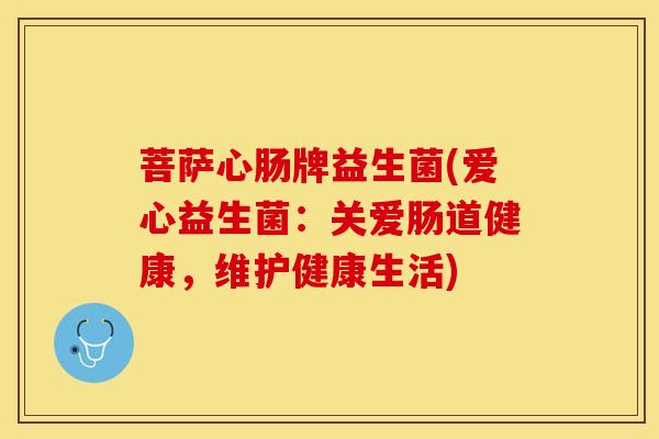 菩萨心肠牌益生菌(爱心益生菌：关爱肠道健康，维护健康生活)