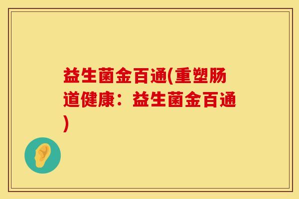 益生菌金百通(重塑肠道健康：益生菌金百通)