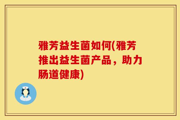 雅芳益生菌如何(雅芳推出益生菌产品，助力肠道健康)