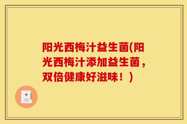 阳光西梅汁益生菌(阳光西梅汁添加益生菌，双倍健康好滋味！)