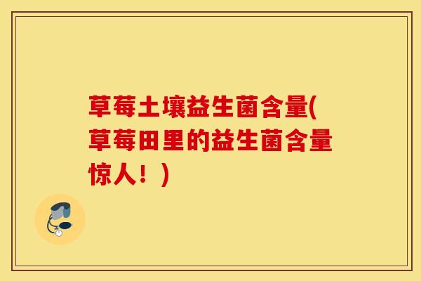 草莓土壤益生菌含量(草莓田里的益生菌含量惊人！)