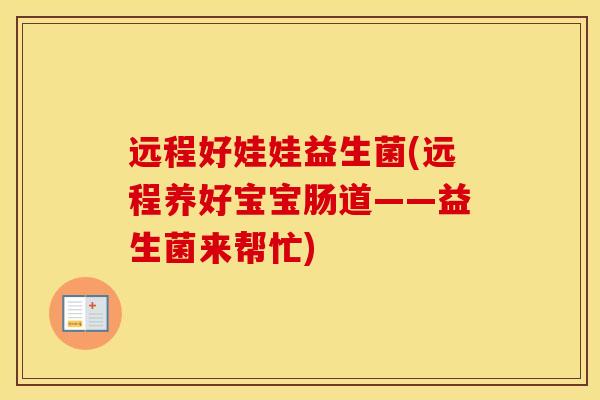 远程好娃娃益生菌(远程养好宝宝肠道——益生菌来帮忙)