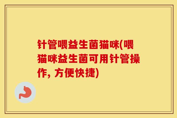 针管喂益生菌猫咪(喂猫咪益生菌可用针管操作, 方便快捷)