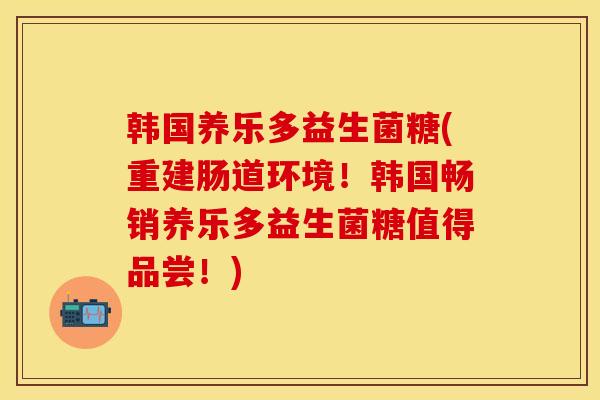 韩国养乐多益生菌糖(重建肠道环境！韩国畅销养乐多益生菌糖值得品尝！)