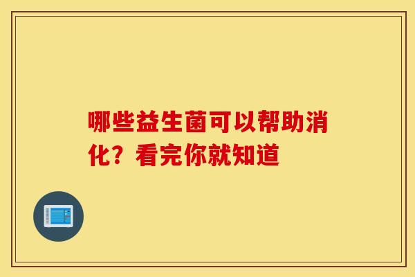 哪些益生菌可以帮助消化？看完你就知道