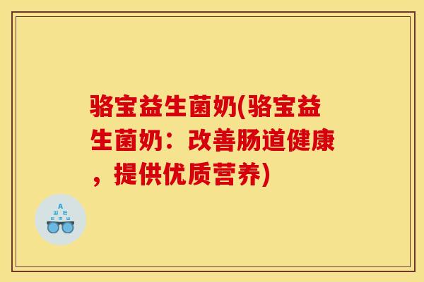 骆宝益生菌奶(骆宝益生菌奶：改善肠道健康，提供优质营养)