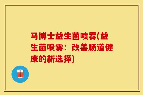 马博士益生菌喷雾(益生菌喷雾：改善肠道健康的新选择)