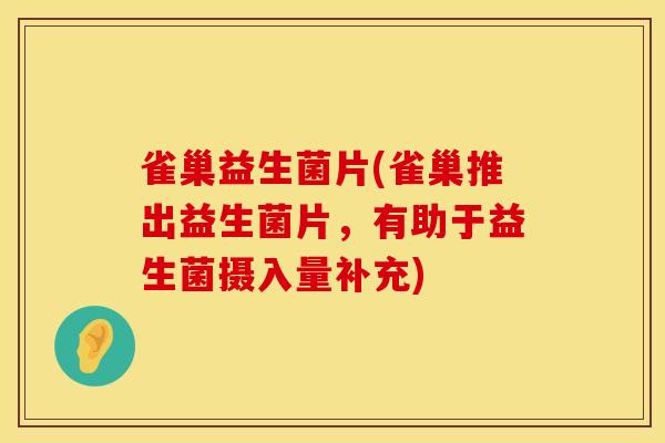 雀巢益生菌片(雀巢推出益生菌片，有助于益生菌摄入量补充)