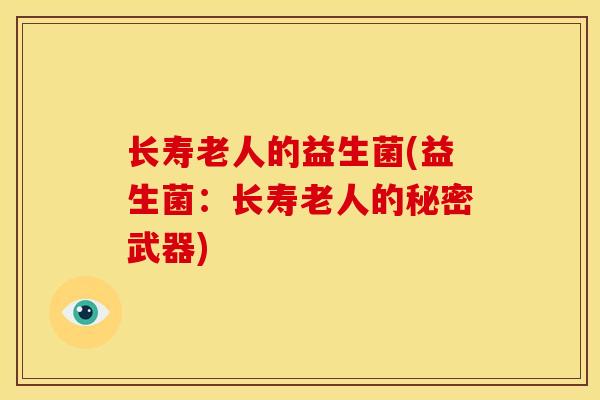 长寿老人的益生菌(益生菌：长寿老人的秘密武器)