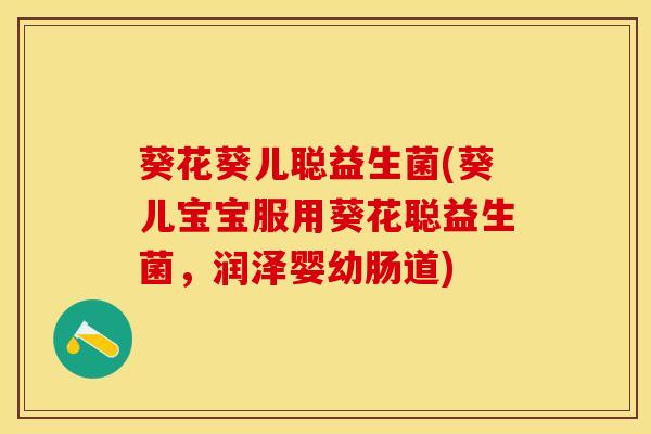 葵花葵儿聪益生菌(葵儿宝宝服用葵花聪益生菌，润泽婴幼肠道)