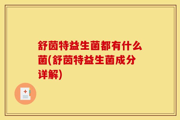 舒茵特益生菌都有什么菌(舒茵特益生菌成分详解)