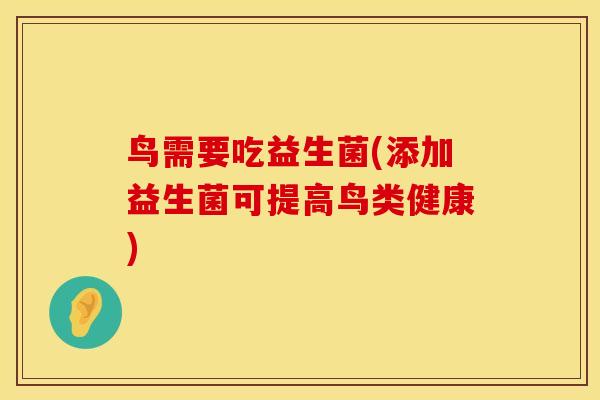 鸟需要吃益生菌(添加益生菌可提高鸟类健康)