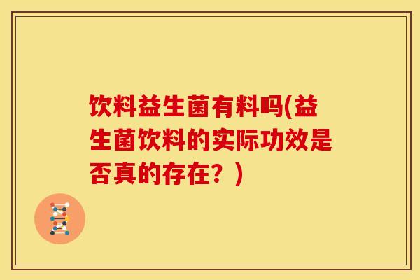 饮料益生菌有料吗(益生菌饮料的实际功效是否真的存在？)