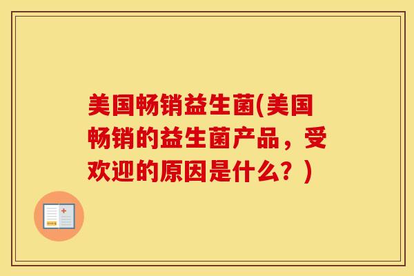 美国畅销益生菌(美国畅销的益生菌产品，受欢迎的原因是什么？)