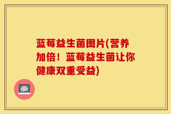 蓝莓益生菌图片(营养加倍！蓝莓益生菌让你健康双重受益)
