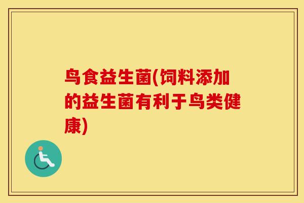 鸟食益生菌(饲料添加的益生菌有利于鸟类健康)