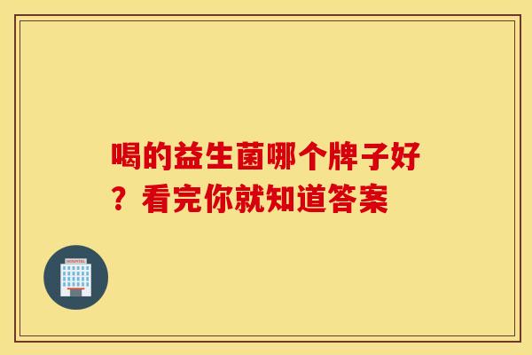 喝的益生菌哪个牌子好？看完你就知道答案