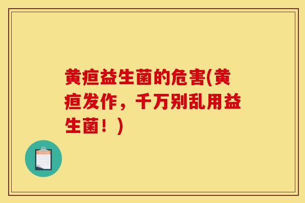 黄疸益生菌的危害(黄疸发作，千万别乱用益生菌！)