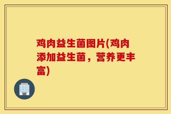 鸡肉益生菌图片(鸡肉添加益生菌，营养更丰富)