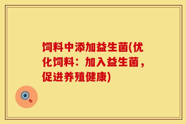 饲料中添加益生菌(优化饲料：加入益生菌，促进养殖健康)