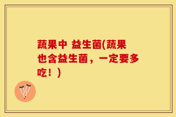 蔬果中 益生菌(蔬果也含益生菌，一定要多吃！)
