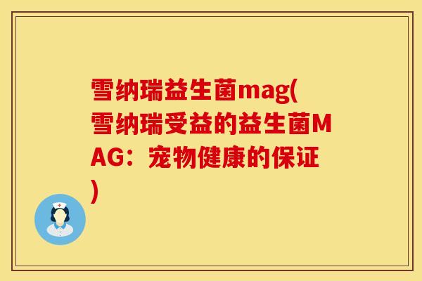 雪纳瑞益生菌mag(雪纳瑞受益的益生菌MAG：宠物健康的保证)
