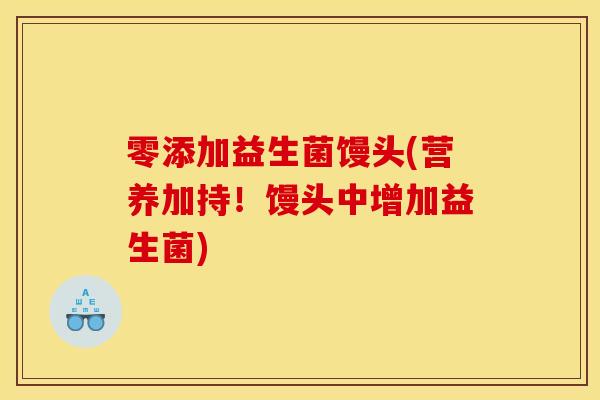 零添加益生菌馒头(营养加持！馒头中增加益生菌)