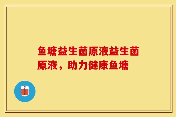 鱼塘益生菌原液益生菌原液，助力健康鱼塘