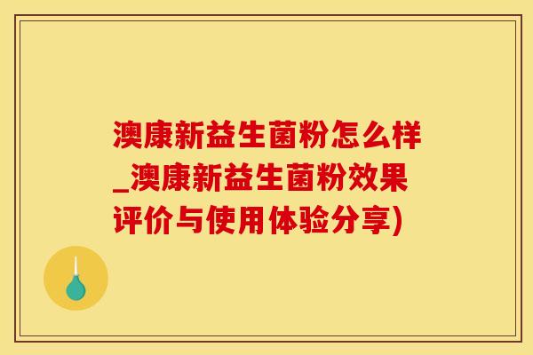澳康新益生菌粉怎么样_澳康新益生菌粉效果评价与使用体验分享)