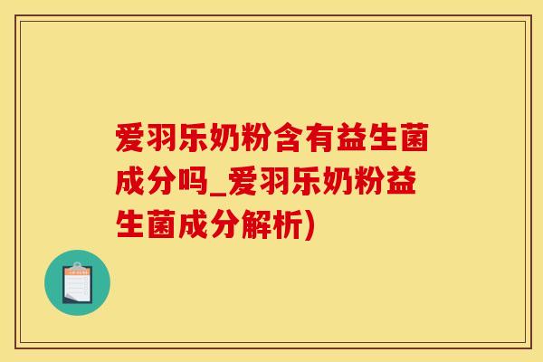 爱羽乐奶粉含有益生菌成分吗_爱羽乐奶粉益生菌成分解析)
