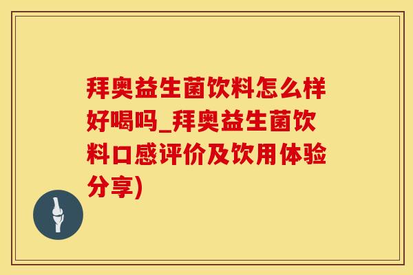 拜奥益生菌饮料怎么样好喝吗_拜奥益生菌饮料口感评价及饮用体验分享)