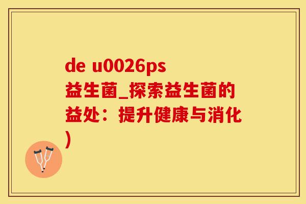 de u0026ps益生菌_探索益生菌的益处：提升健康与消化)
