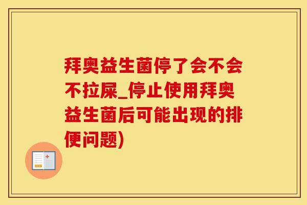 拜奥益生菌停了会不会不拉屎_停止使用拜奥益生菌后可能出现的排便问题)