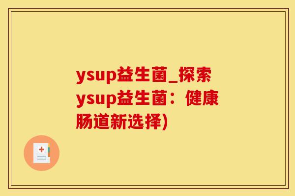 ysup益生菌_探索ysup益生菌：健康肠道新选择)