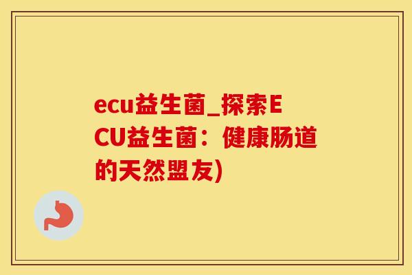 ecu益生菌_探索ECU益生菌：健康肠道的天然盟友)