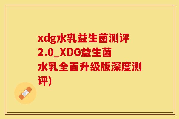xdg水乳益生菌测评2.0_XDG益生菌水乳全面升级版深度测评)
