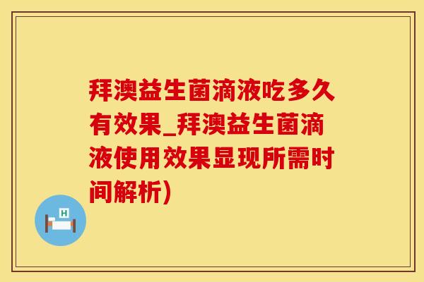 拜澳益生菌滴液吃多久有效果_拜澳益生菌滴液使用效果显现所需时间解析)