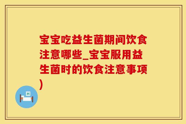 宝宝吃益生菌期间饮食注意哪些_宝宝服用益生菌时的饮食注意事项)