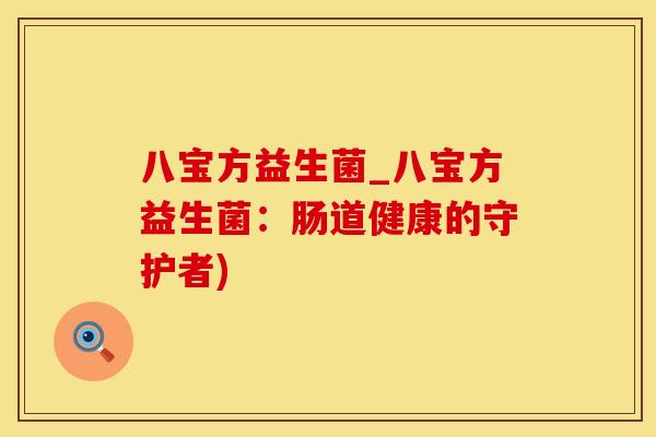 八宝方益生菌_八宝方益生菌：肠道健康的守护者)