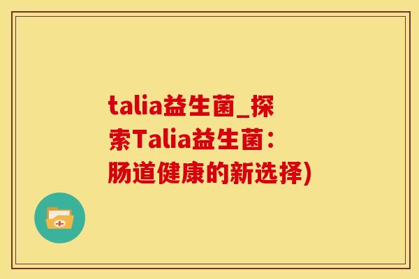 talia益生菌_探索Talia益生菌：肠道健康的新选择)