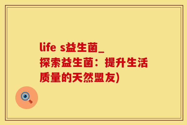 life s益生菌_探索益生菌：提升生活质量的天然盟友)