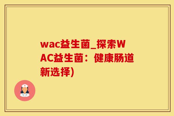 wac益生菌_探索WAC益生菌：健康肠道新选择)
