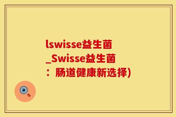 lswisse益生菌_Swisse益生菌：肠道健康新选择)