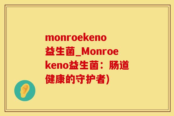 monroekeno益生菌_Monroekeno益生菌：肠道健康的守护者)