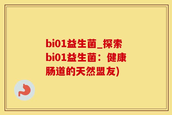 bi01益生菌_探索bi01益生菌：健康肠道的天然盟友)
