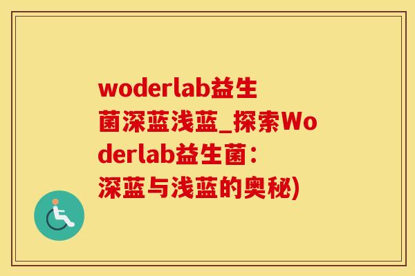 woderlab益生菌深蓝浅蓝_探索Woderlab益生菌：深蓝与浅蓝的奥秘)