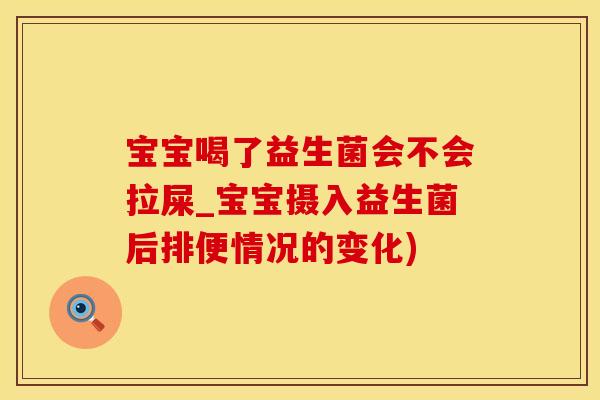 宝宝喝了益生菌会不会拉屎_宝宝摄入益生菌后排便情况的变化)