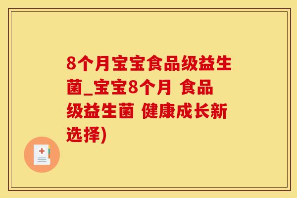 8个月宝宝食品级益生菌_宝宝8个月 食品级益生菌 健康成长新选择)