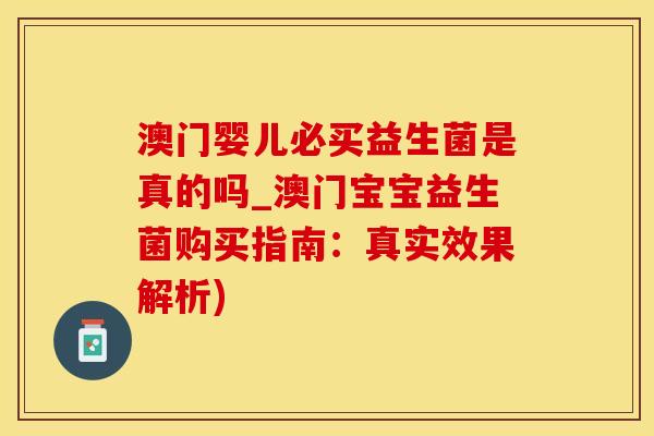 澳门婴儿必买益生菌是真的吗_澳门宝宝益生菌购买指南：真实效果解析)