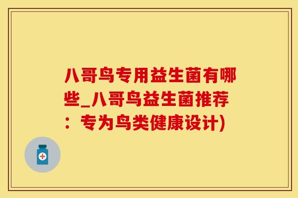 八哥鸟专用益生菌有哪些_八哥鸟益生菌推荐：专为鸟类健康设计)